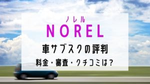NORELの車サブスク｜評判・料金・審査は？クチコミも調査！