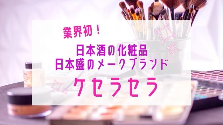 【業界初】日本酒の化粧品・日本盛のメイクブランド！ケセラセラ